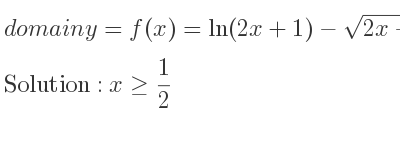 The domain of y=f(x)=ln(2x+1)-sqrt(2x-1) is x>= 1/2